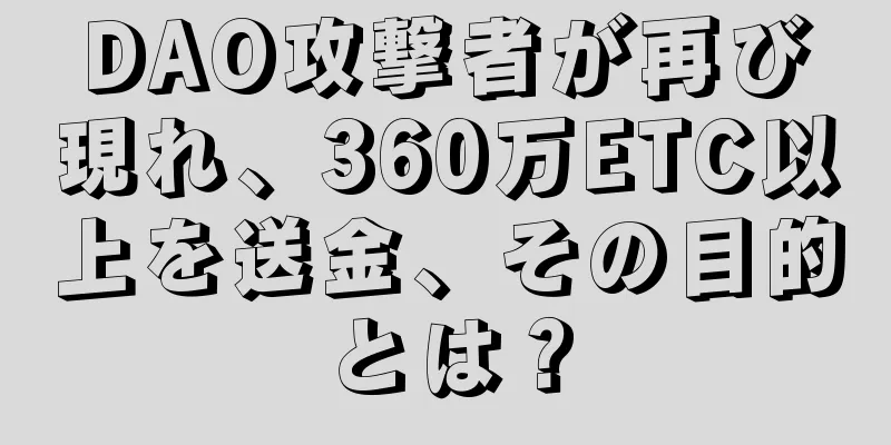 DAO攻撃者が再び現れ、360万ETC以上を送金、その目的とは？