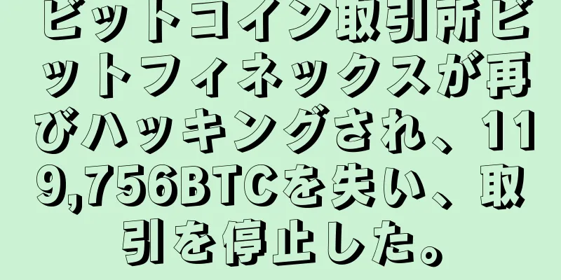 ビットコイン取引所ビットフィネックスが再びハッキングされ、119,756BTCを失い、取引を停止した。