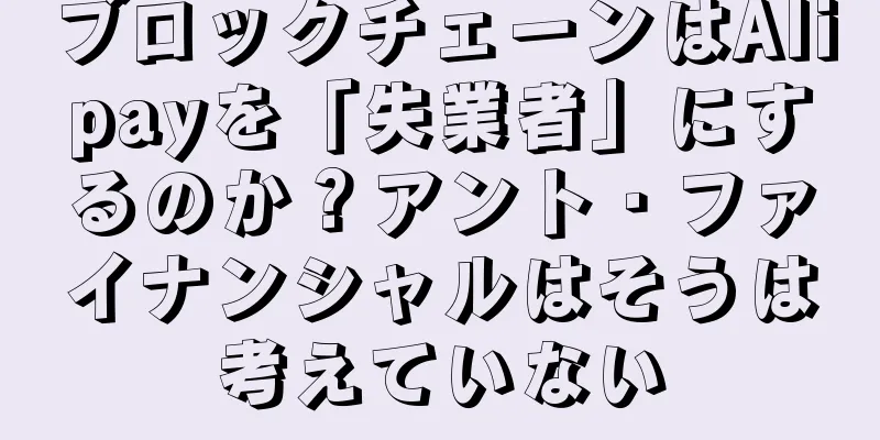 ブロックチェーンはAlipayを「失業者」にするのか？アント・ファイナンシャルはそうは考えていない