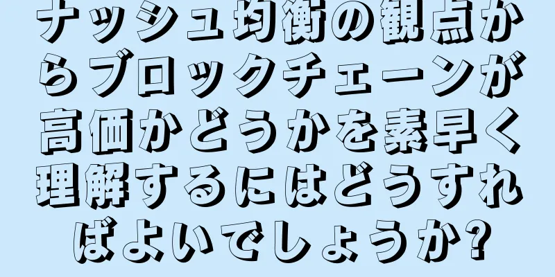 ナッシュ均衡の観点からブロックチェーンが高価かどうかを素早く理解するにはどうすればよいでしょうか?