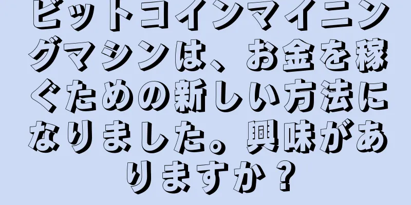 ビットコインマイニングマシンは、お金を稼ぐための新しい方法になりました。興味がありますか？