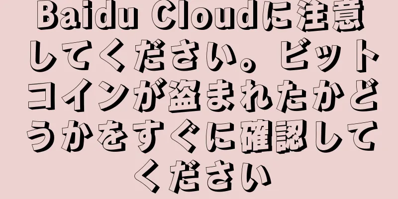 Baidu Cloudに注意してください。ビットコインが盗まれたかどうかをすぐに確認してください