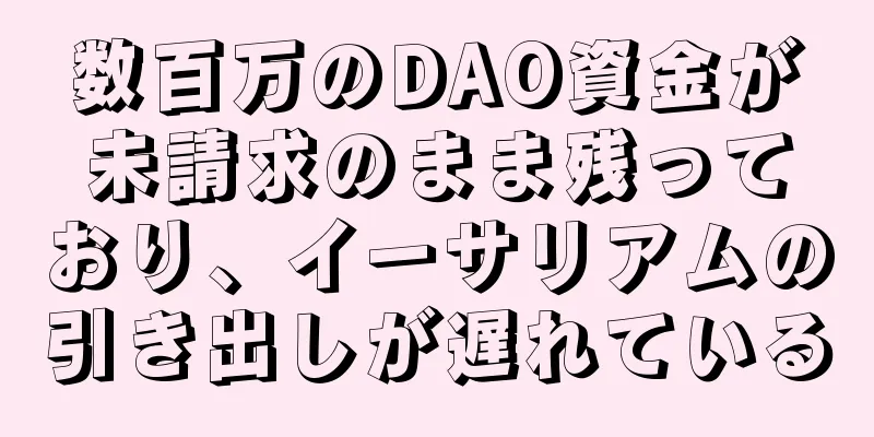数百万のDAO資金が未請求のまま残っており、イーサリアムの引き出しが遅れている