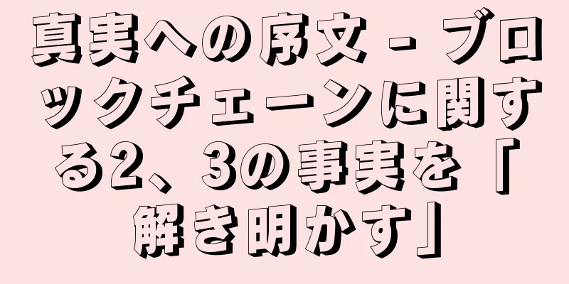 真実への序文 - ブロックチェーンに関する2、3の事実を「解き明かす」