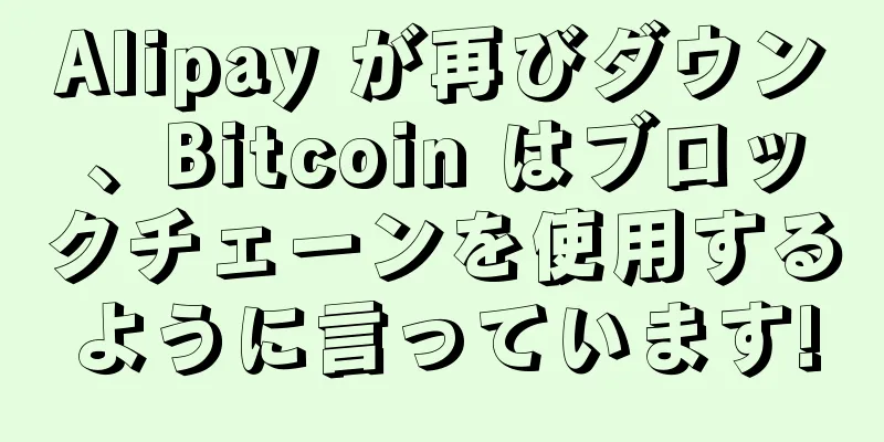 Alipay が再びダウン、Bitcoin はブロックチェーンを使用するように言っています!