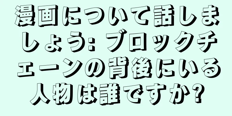 漫画について話しましょう: ブロックチェーンの背後にいる人物は誰ですか?