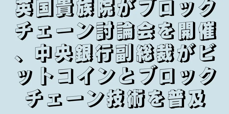 英国貴族院がブロックチェーン討論会を開催、中央銀行副総裁がビットコインとブロックチェーン技術を普及