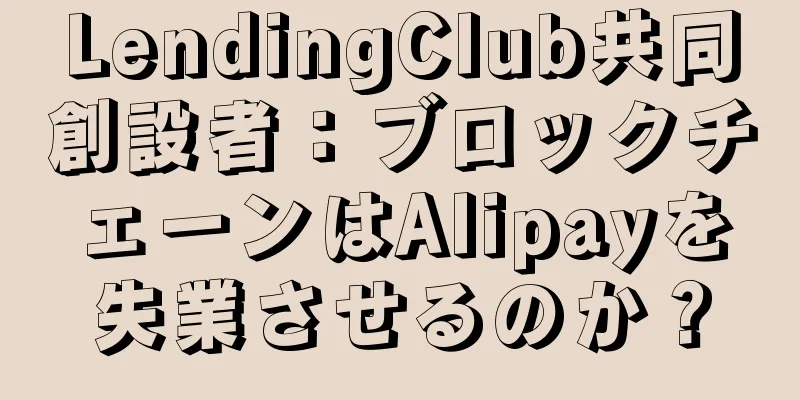LendingClub共同創設者：ブロックチェーンはAlipayを失業させるのか？