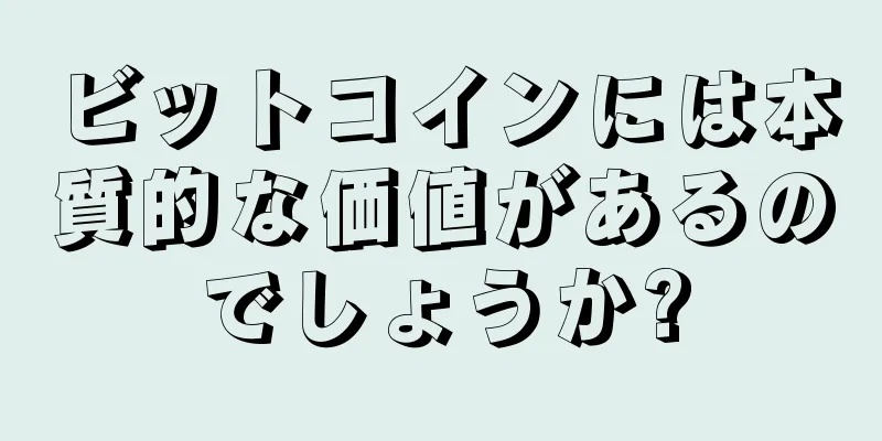 ビットコインには本質的な価値があるのでしょうか?
