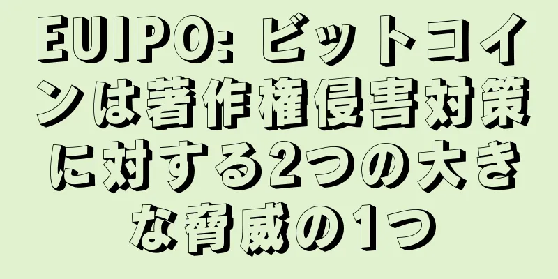 EUIPO: ビットコインは著作権侵害対策に対する2つの大きな脅威の1つ