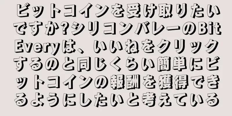 ビットコインを受け取りたいですか?シリコンバレーのBitEveryは、いいねをクリックするのと同じくらい簡単にビットコインの報酬を獲得できるようにしたいと考えている