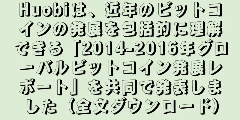 Huobiは、近年のビットコインの発展を包括的に理解できる「2014-2016年グローバルビットコイン発展レポート」を共同で発表しました（全文ダウンロード）