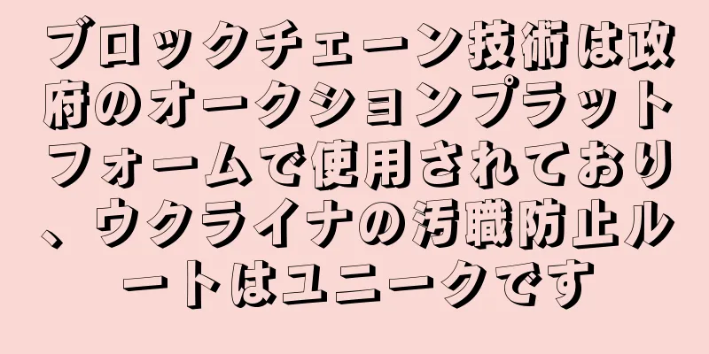 ブロックチェーン技術は政府のオークションプラットフォームで使用されており、ウクライナの汚職防止ルートはユニークです