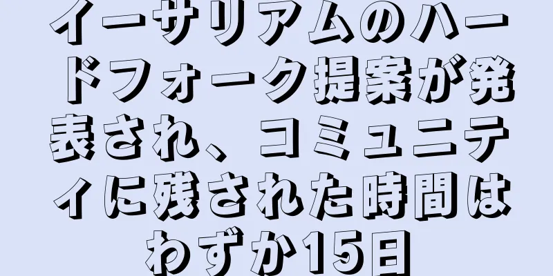 イーサリアムのハードフォーク提案が発表され、コミュニティに残された時間はわずか15日