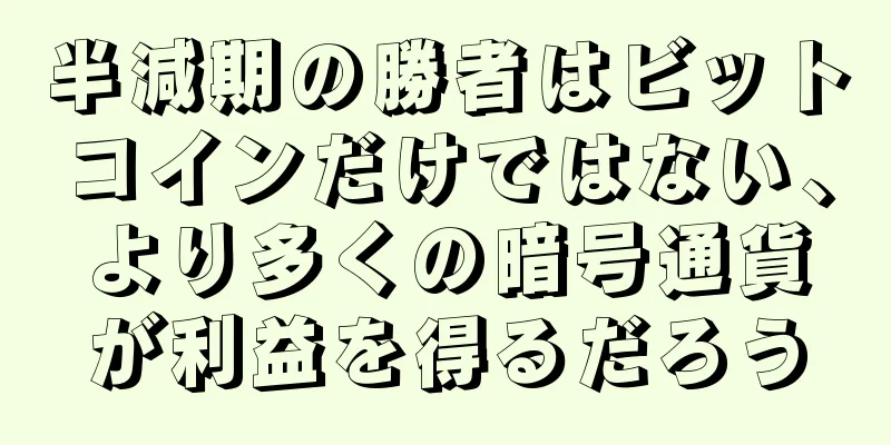 半減期の勝者はビットコインだけではない、より多くの暗号通貨が利益を得るだろう