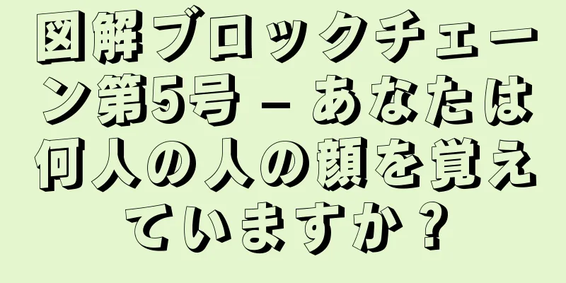 図解ブロックチェーン第5号 – あなたは何人の人の顔を覚えていますか？