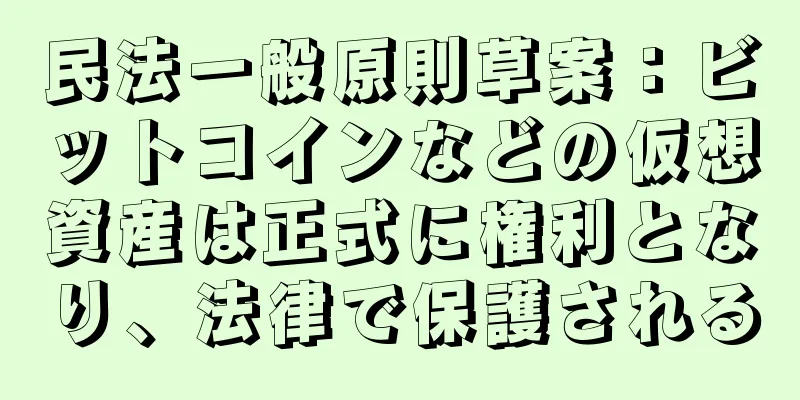民法一般原則草案：ビットコインなどの仮想資産は正式に権利となり、法律で保護される