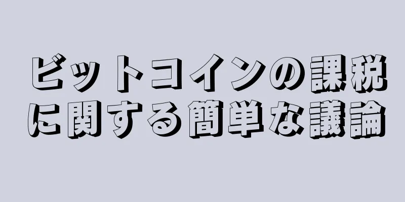 ビットコインの課税に関する簡単な議論