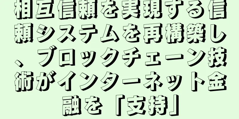 相互信頼を実現する信頼システムを再構築し、ブロックチェーン技術がインターネット金融を「支持」