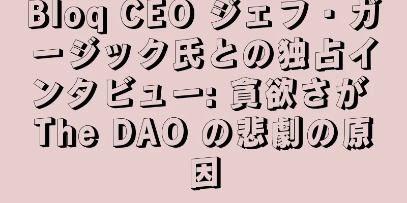 Bloq CEO ジェフ・ガージック氏との独占インタビュー: 貪欲さが The DAO の悲劇の原因