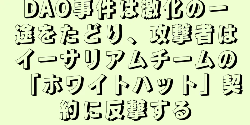 DAO事件は激化の一途をたどり、攻撃者はイーサリアムチームの「ホワイトハット」契約に反撃する
