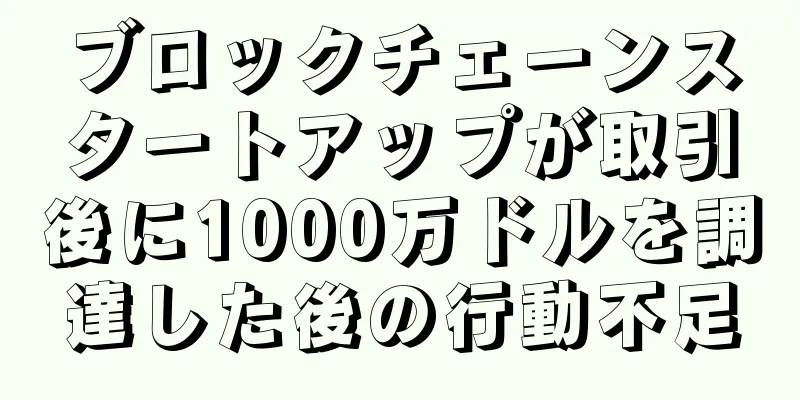 ブロックチェーンスタートアップが取引後に1000万ドルを調達した後の行動不足