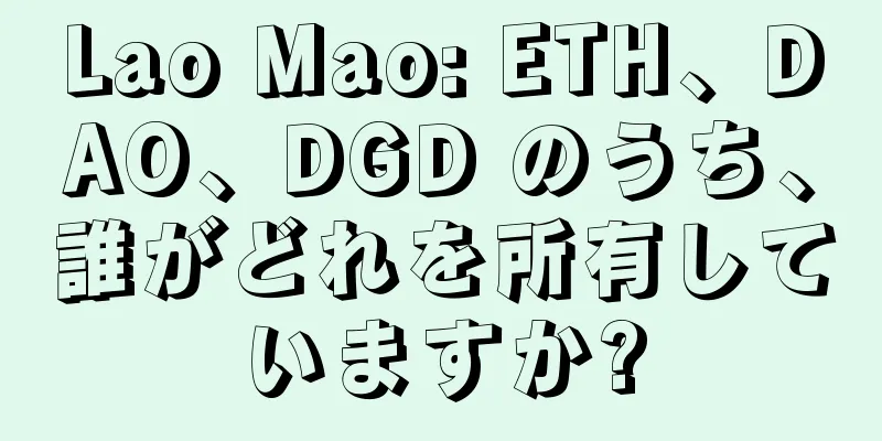 Lao Mao: ETH、DAO、DGD のうち、誰がどれを所有していますか?