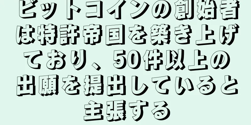 ビットコインの創始者は特許帝国を築き上げており、50件以上の出願を提出していると主張する