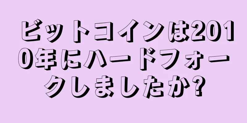 ビットコインは2010年にハードフォークしましたか?