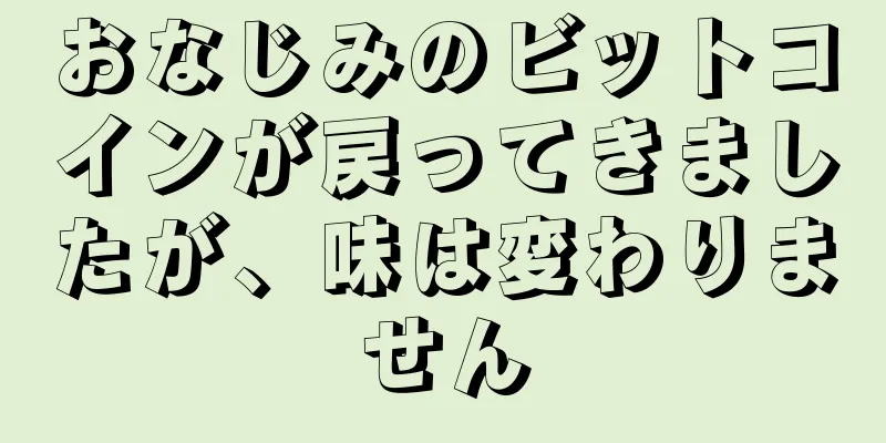 おなじみのビットコインが戻ってきましたが、味は変わりません