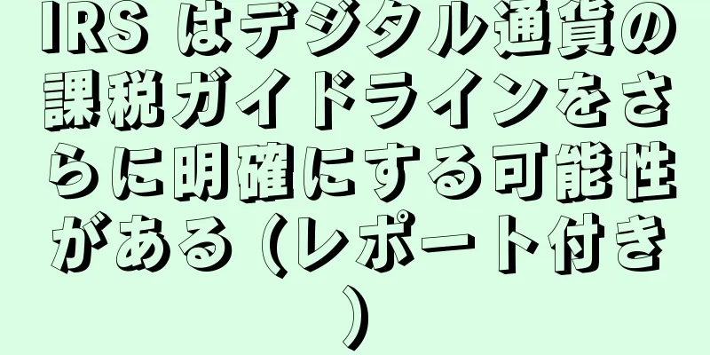 IRS はデジタル通貨の課税ガイドラインをさらに明確にする可能性がある (レポート付き)