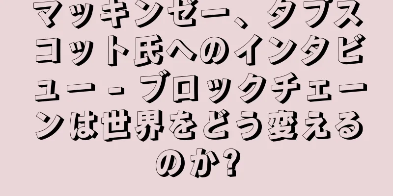 マッキンゼー、タプスコット氏へのインタビュー - ブロックチェーンは世界をどう変えるのか?