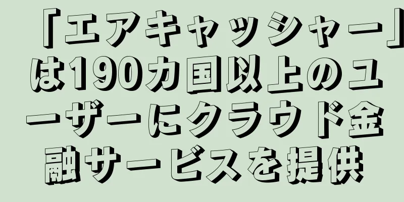 「エアキャッシャー」は190カ国以上のユーザーにクラウド金融サービスを提供