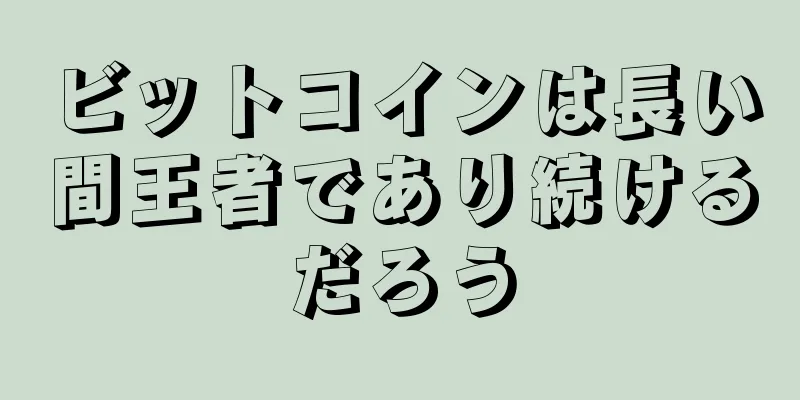 ビットコインは長い間王者であり続けるだろう