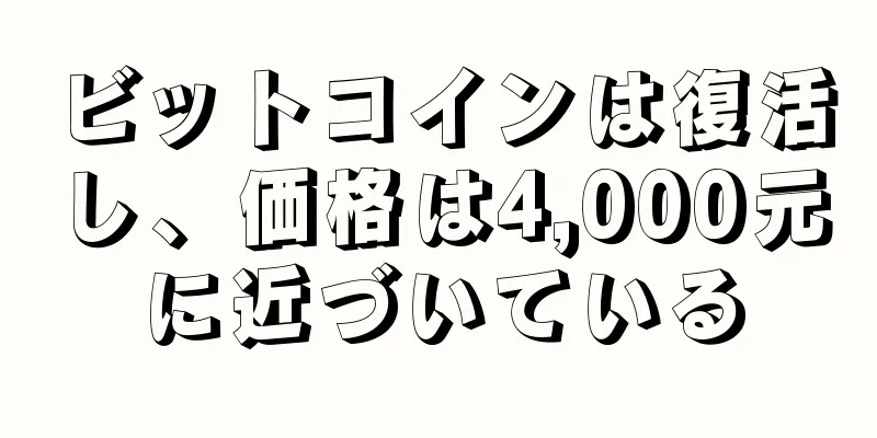 ビットコインは復活し、価格は4,000元に近づいている