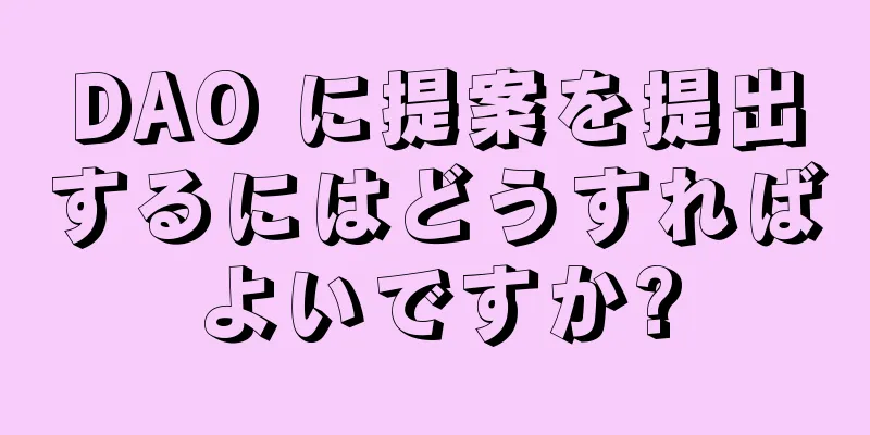 DAO に提案を提出するにはどうすればよいですか?