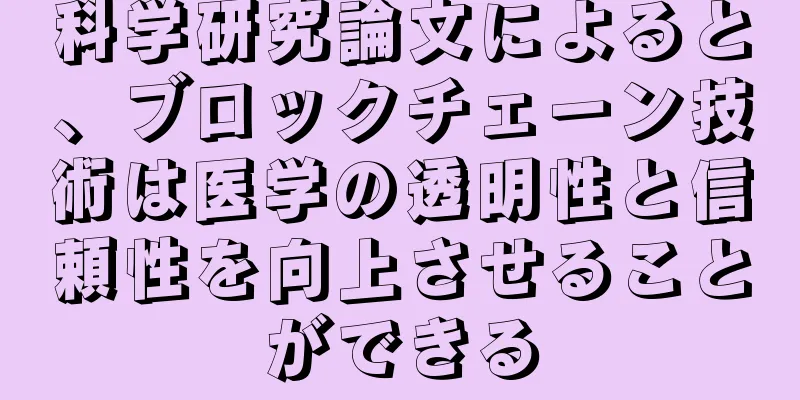 科学研究論文によると、ブロックチェーン技術は医学の透明性と信頼性を向上させることができる