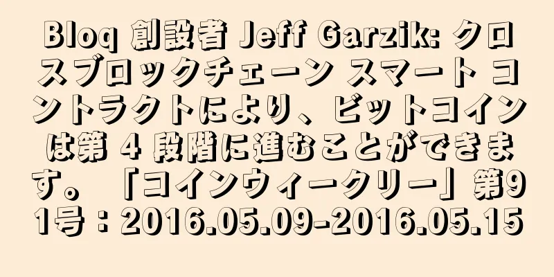 Bloq 創設者 Jeff Garzik: クロスブロックチェーン スマート コントラクトにより、ビットコインは第 4 段階に進むことができます。 「コインウィークリー」第91号：2016.05.09-2016.05.15