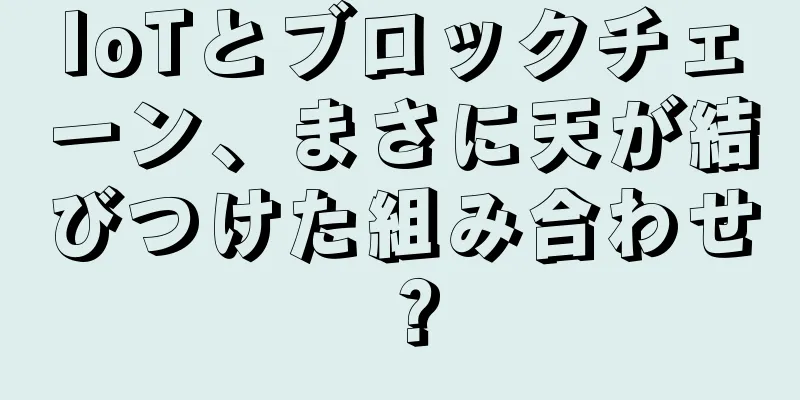 IoTとブロックチェーン、まさに天が結びつけた組み合わせ？