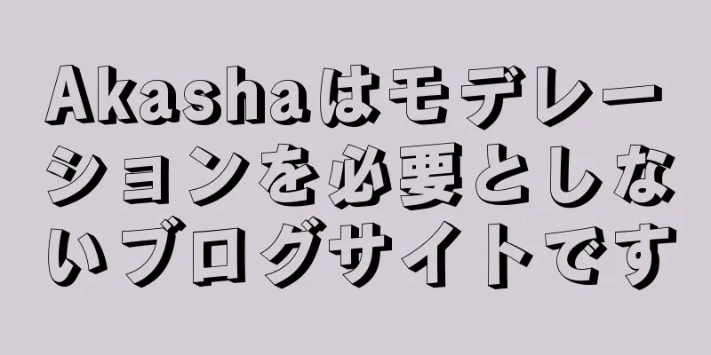 Akashaはモデレーションを必要としないブログサイトです