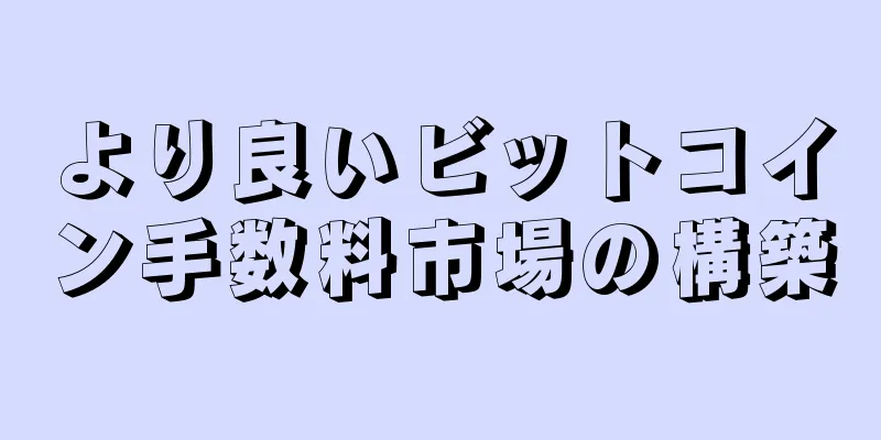 より良いビットコイン手数料市場の構築