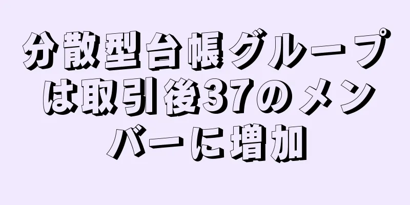 分散型台帳グループは取引後37のメンバーに増加