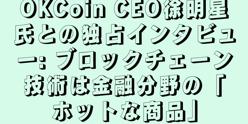OKCoin CEO徐明星氏との独占インタビュー: ブロックチェーン技術は金融分野の「ホットな商品」