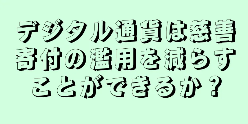 デジタル通貨は慈善寄付の濫用を減らすことができるか？