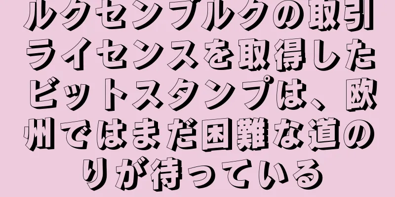 ルクセンブルクの取引ライセンスを取得したビットスタンプは、欧州ではまだ困難な道のりが待っている