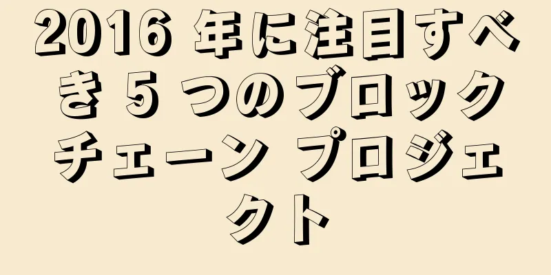 2016 年に注目すべき 5 つのブロックチェーン プロジェクト