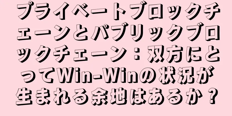 プライベートブロックチェーンとパブリックブロックチェーン：双方にとってWin-Winの状況が生まれる余地はあるか？
