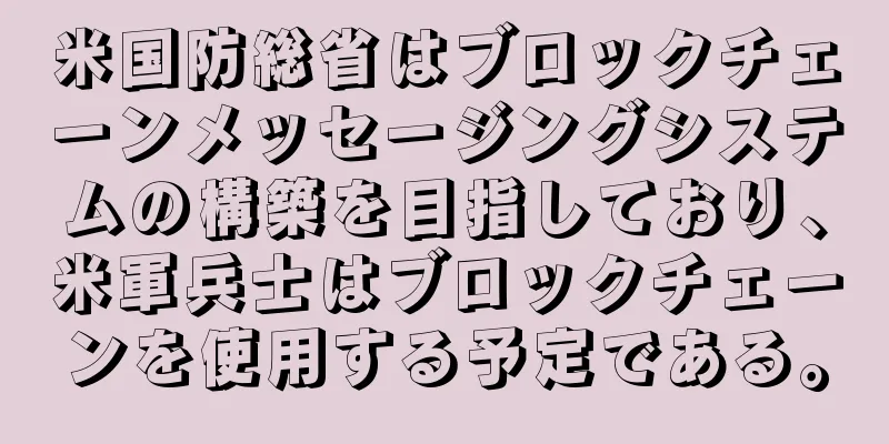 米国防総省はブロックチェーンメッセージングシステムの構築を目指しており、米軍兵士はブロックチェーンを使用する予定である。