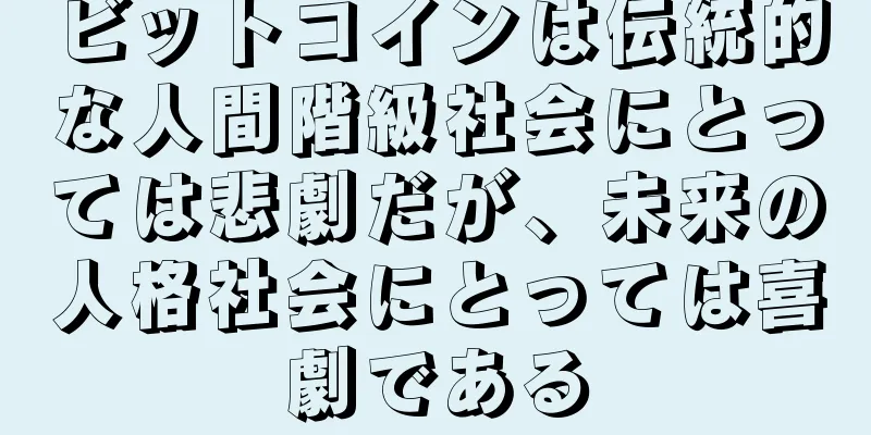 ビットコインは伝統的な人間階級社会にとっては悲劇だが、未来の人格社会にとっては喜劇である