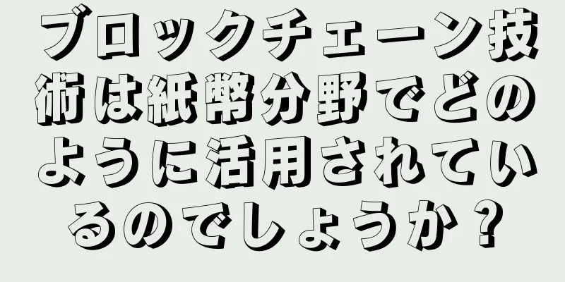 ブロックチェーン技術は紙幣分野でどのように活用されているのでしょうか？